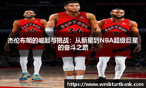 杰伦布朗的崛起与挑战：从新星到NBA超级巨星的奋斗之路